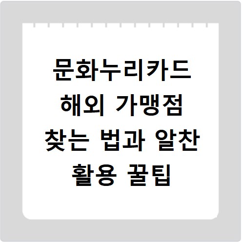 문화누리카드 해외 가맹점 찾는 법과 알찬 활용 꿀팁