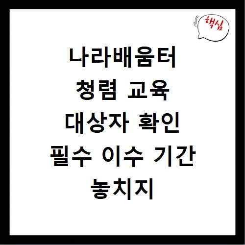 나라배움터 청렴 교육 대상자 확인 필수 이수 기간 놓치지 마세요