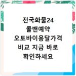 전국화물24 콜밴예약 오토바이용달가격 비교 지금 바로 확인하세요