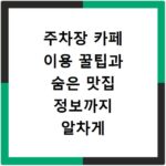 주차장 카페 이용 꿀팁과 숨은 맛집 정보까지 알차게 챙기세요
