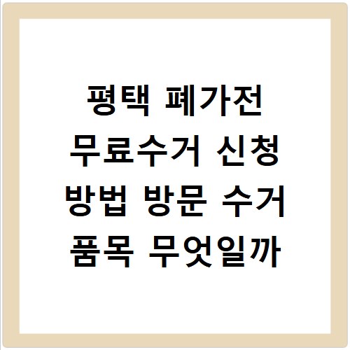 평택 폐가전 무료수거 신청 방법 방문 수거 품목 무엇일까