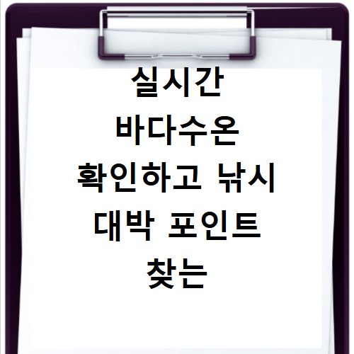 실시간 바다수온 확인하고 낚시 대박 포인트 찾는 비법