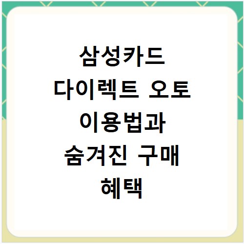 삼성카드 다이렉트 오토 이용법과 숨겨진 구매 혜택 총정리