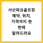 서산파크골프장 예약, 위치, 가격까지 한 번에 알려드려요