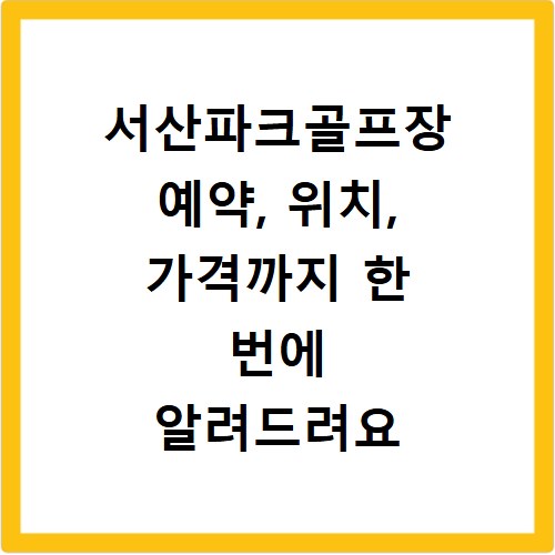 서산파크골프장 예약, 위치, 가격까지 한 번에 알려드려요