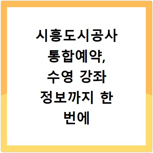 시흥도시공사 통합예약, 수영 강좌 정보까지 한 번에 알아보세요