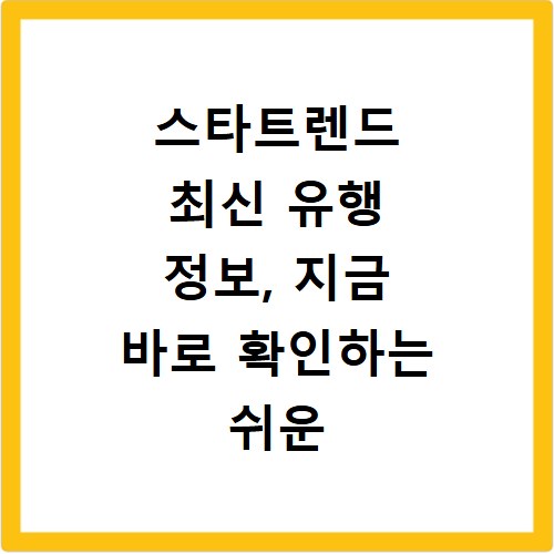 스타트렌드 최신 유행 정보, 지금 바로 확인하는 쉬운 방법