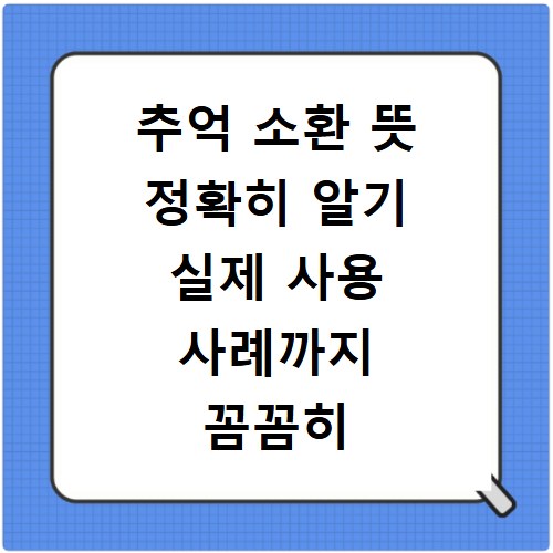 추억 소환 뜻 정확히 알기 실제 사용 사례까지 꼼꼼히 파헤쳐요