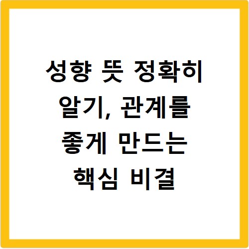성향 뜻 정확히 알기, 관계를 좋게 만드는 핵심 비결