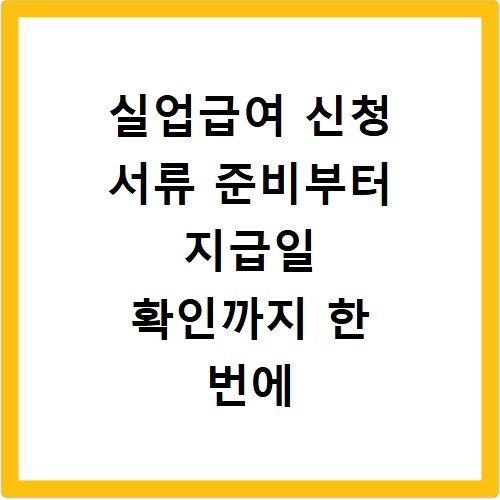 실업급여 신청 서류 준비부터 지급일 확인까지 한 번에 해결